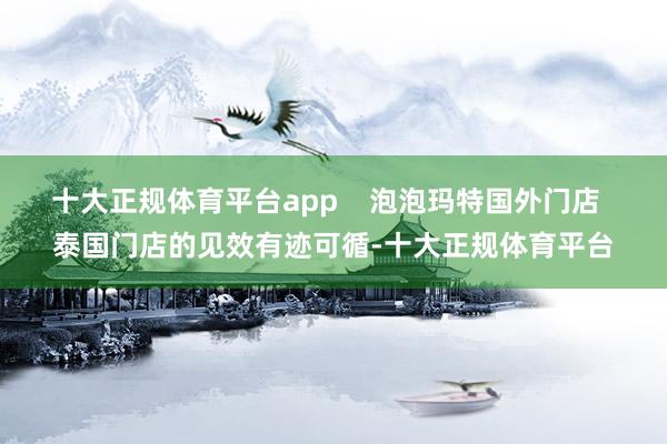 十大正规体育平台app    泡泡玛特国外门店  泰国门店的见效有迹可循-十大正规体育平台