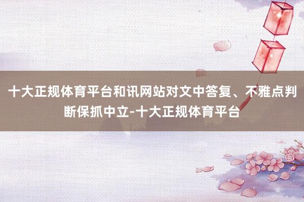 十大正规体育平台和讯网站对文中答复、不雅点判断保抓中立-十大正规体育平台