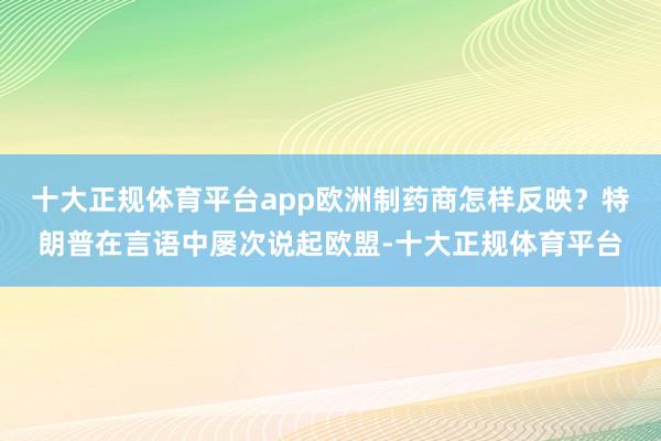 十大正规体育平台app欧洲制药商怎样反映？特朗普在言语中屡次说起欧盟-十大正规体育平台