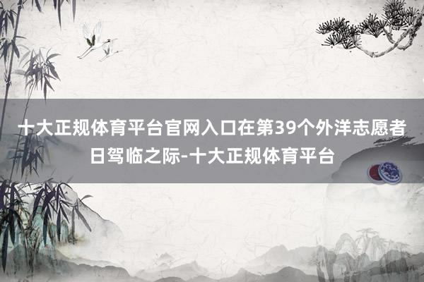 十大正规体育平台官网入口在第39个外洋志愿者日驾临之际-十大正规体育平台