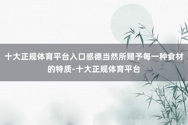十大正规体育平台入口感德当然所赐予每一种食材的特质-十大正规体育平台