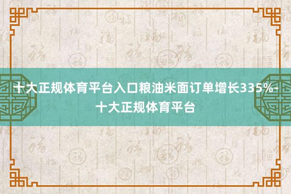 十大正规体育平台入口粮油米面订单增长335%-十大正规体育平台