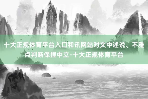 十大正规体育平台入口和讯网站对文中述说、不雅点判断保捏中立-十大正规体育平台