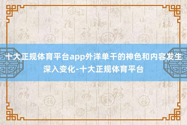 十大正规体育平台app外洋单干的神色和内容发生深入变化-十大正规体育平台