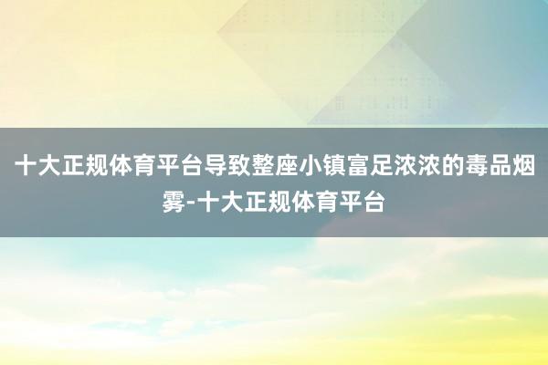 十大正规体育平台导致整座小镇富足浓浓的毒品烟雾-十大正规体育平台