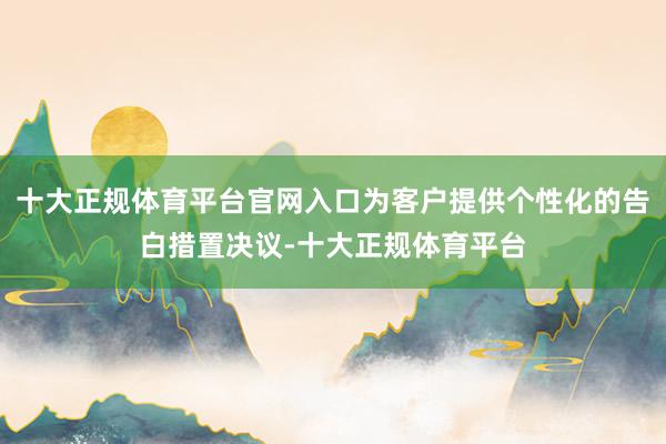 十大正规体育平台官网入口为客户提供个性化的告白措置决议-十大正规体育平台