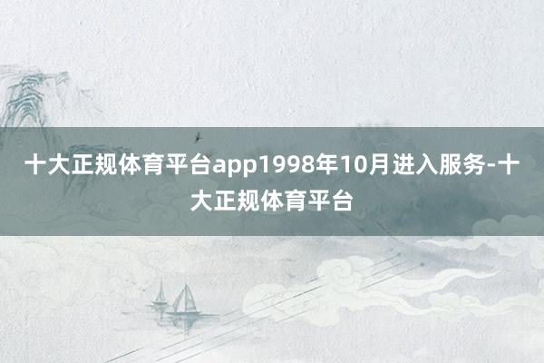 十大正规体育平台app1998年10月进入服务-十大正规体育平台