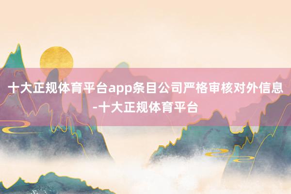 十大正规体育平台app条目公司严格审核对外信息-十大正规体育平台