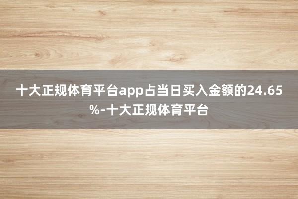 十大正规体育平台app占当日买入金额的24.65%-十大正规体育平台