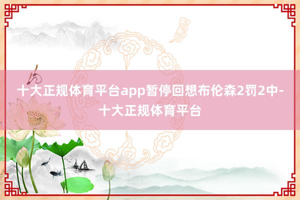 十大正规体育平台app暂停回想布伦森2罚2中-十大正规体育平台
