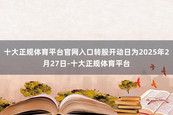 十大正规体育平台官网入口转股开动日为2025年2月27日-十大正规体育平台