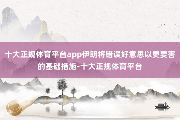 十大正规体育平台app伊朗将错误好意思以更要害的基础措施-十大正规体育平台