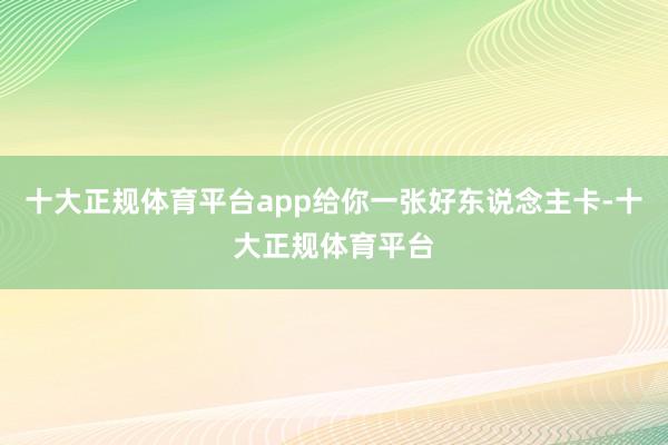 十大正规体育平台app给你一张好东说念主卡-十大正规体育平台