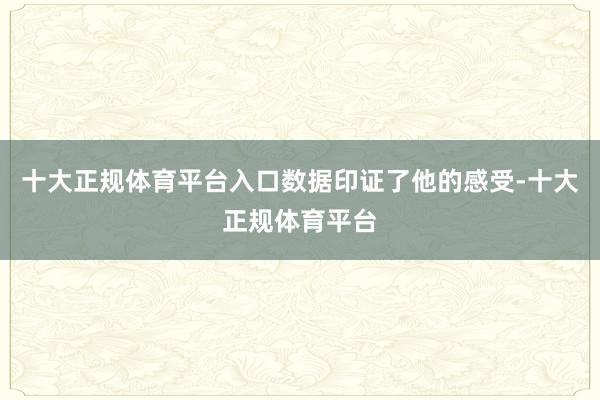 十大正规体育平台入口　　数据印证了他的感受-十大正规体育平台