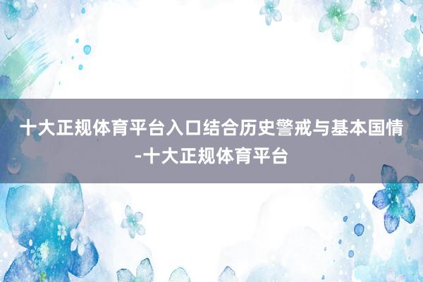 十大正规体育平台入口　　结合历史警戒与基本国情-十大正规体育平台