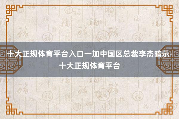 十大正规体育平台入口一加中国区总裁李杰暗示-十大正规体育平台